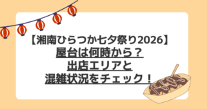 【湘南ひらつか七夕祭り2026】屋台は何時から？出店エリアと混雑状況をチェック！