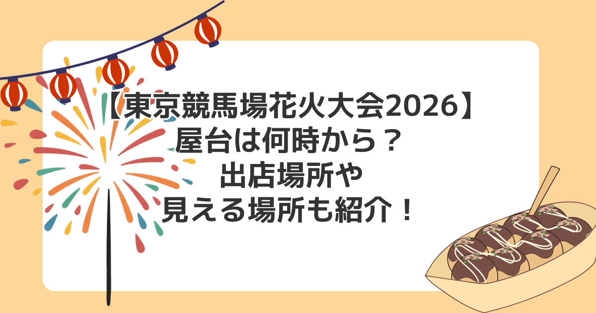 【東京競馬場花火大会2026】屋台は何時から?出店場所や見える場所も紹介!