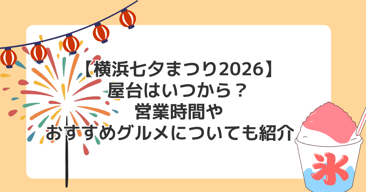 【横浜七夕まつり2026】屋台はいつから?営業時間やおすすめグルメについても紹介!