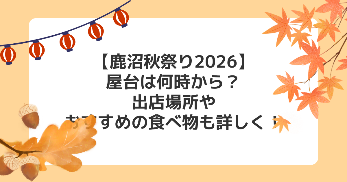 【鹿沼秋祭り2026】食べ物の屋台は何時から？出店場所やおすすめグルメも詳しく！