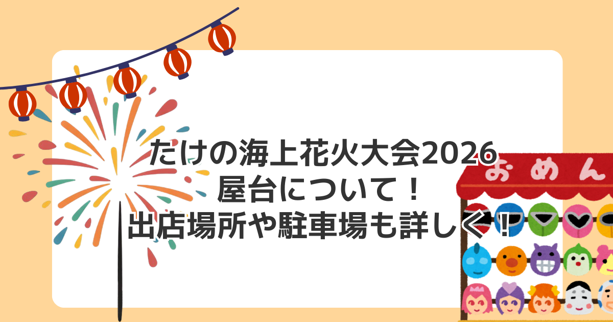 たけの海上花火大会2026の屋台について！出店場所や駐車場も詳しく！