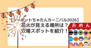 【シーポートちゃたんカーニバル2026】花火が見える場所は？穴場スポットを紹介！