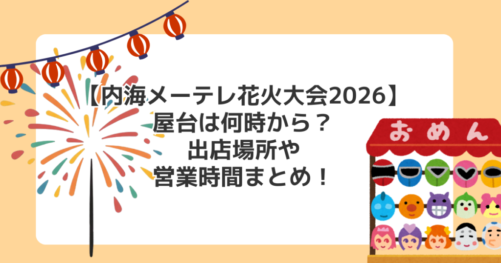 【内海メーテレ花火大会2026】屋台は何時から？出店場所や営業時間まとめ！