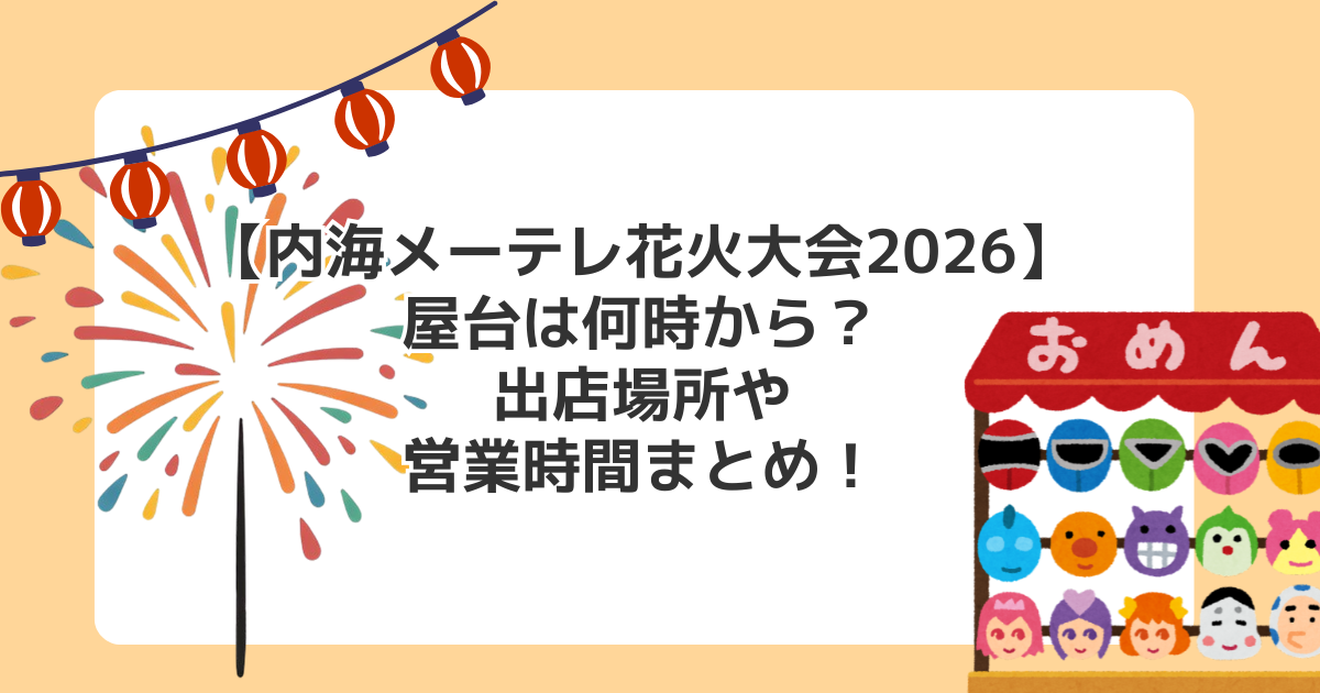 【内海メーテレ花火大会2026】屋台は何時から?出店場所や営業時間まとめ!