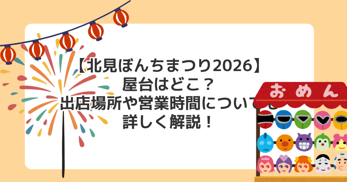 【北見ぼんちまつり2026】屋台はどこ?出店場所や営業時間についても詳しく解説!