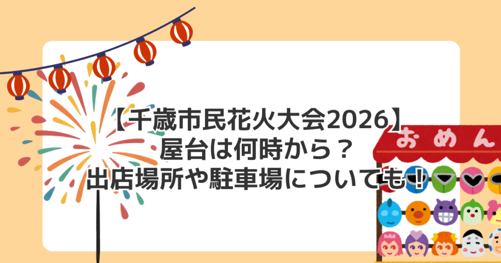 【千歳市民花火大会2026】屋台は何時から？出店場所や駐車場についても！
