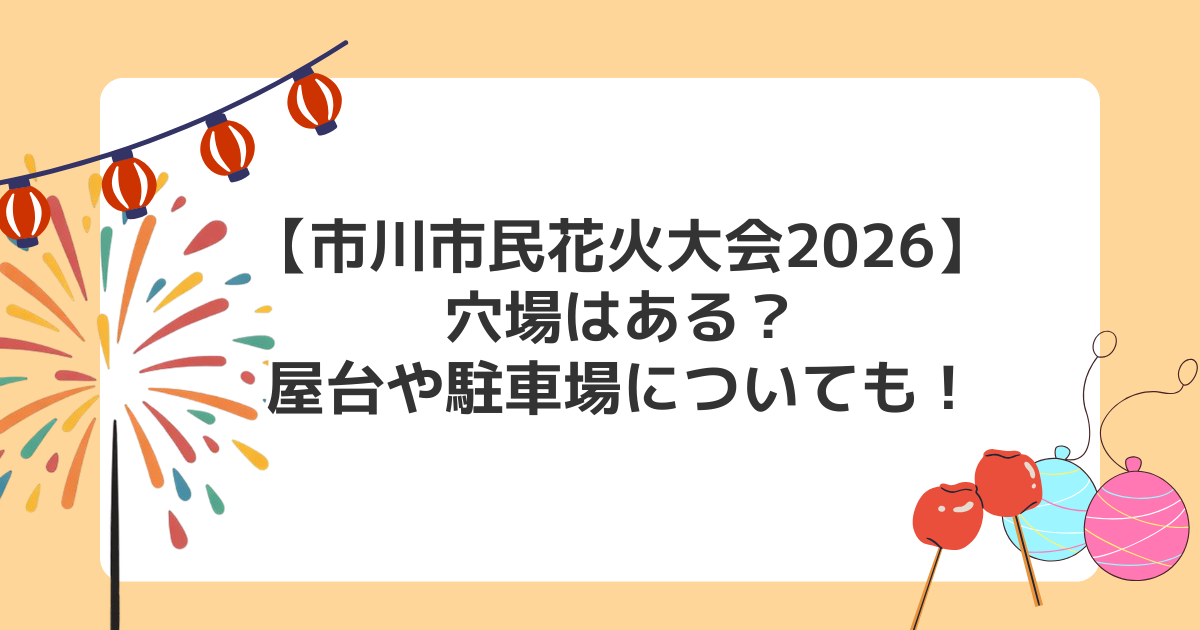 【市川市民花火大会2026】穴場はある?屋台や駐車場についても!