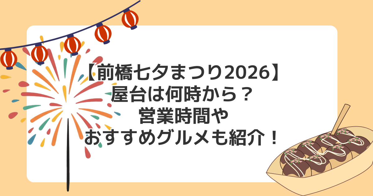 【前橋七夕まつり2026】屋台は何時から?営業時間やおすすめグルメも紹介!