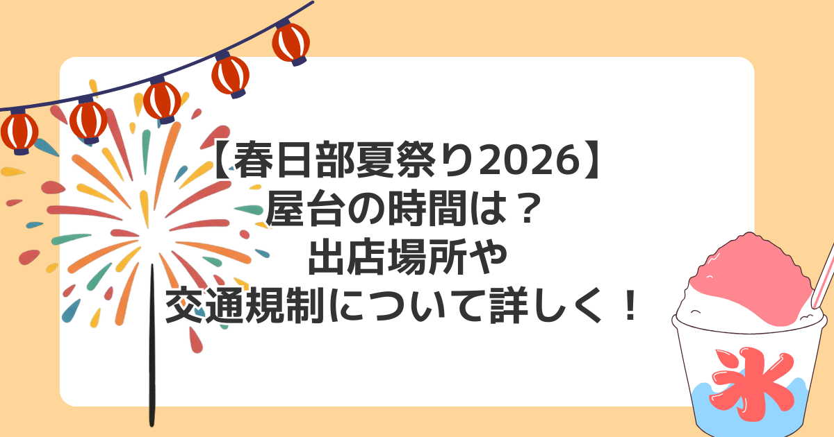 【春日部夏祭り2026】屋台の時間は？出店場所や交通規制について詳しく！