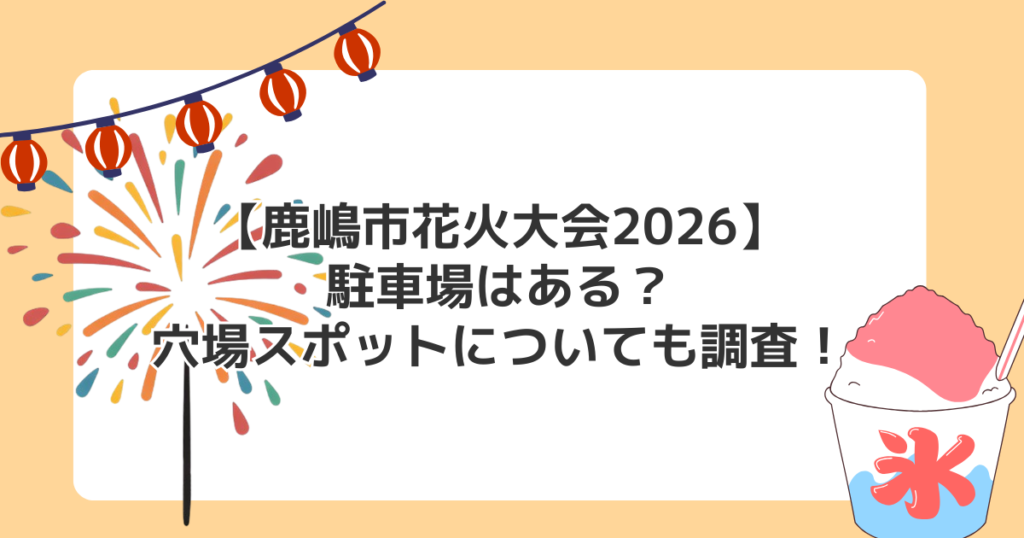 【鹿嶋市花火大会2026】駐車場はある？穴場スポットについても調査！
