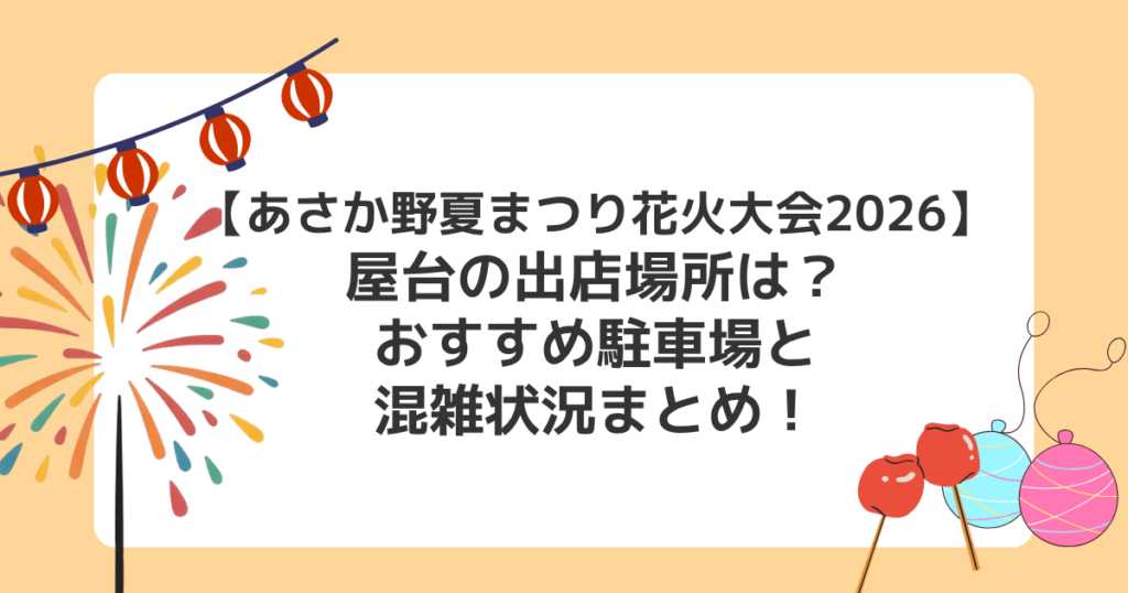 【あさか野夏まつり花火大会2026】屋台の出店場所は？おすすめ駐車場と混雑状況まとめ！