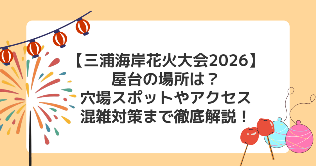 【三浦海岸花火大会2026】屋台の場所は？穴場スポットやアクセス・混雑対策まで徹底解説！