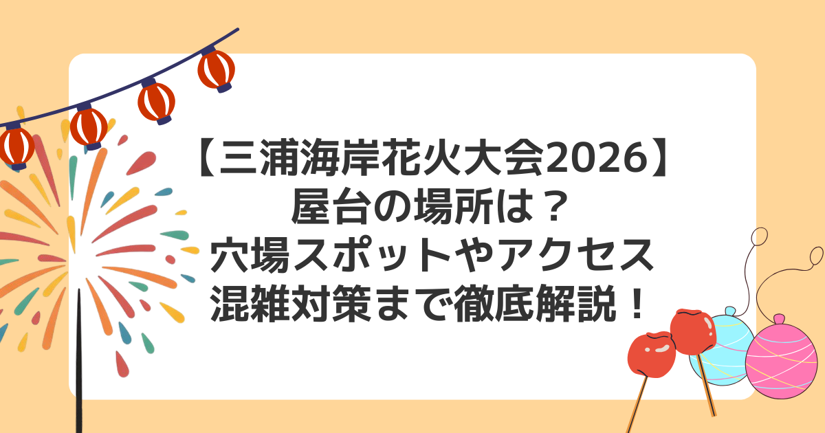 【三浦海岸花火大会2026】屋台の場所は?穴場スポットやアクセス・混雑対策まで徹底解説!