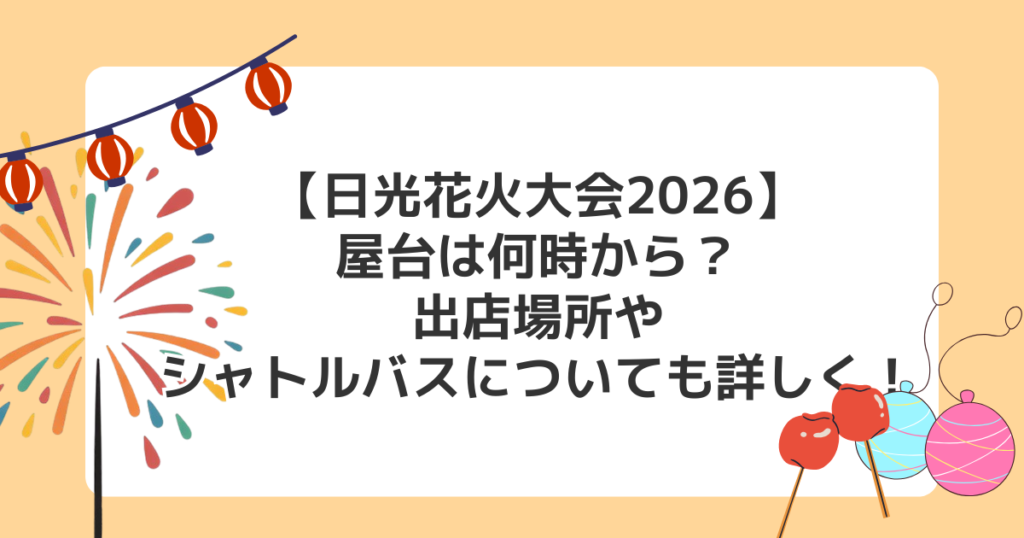 【日光花火大会2026】屋台は何時から？出店場所やシャトルバスについても詳しく！
