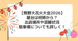 【熊野大花火大会2026】屋台は何時から？出店場所や混雑状況/駐車場についても詳しく！