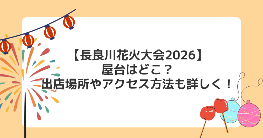 【長良川花火大会2026】屋台はどこ？出店場所やアクセス方法も詳しく！
